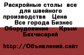 Раскройные столы, все для швейного производства › Цена ­ 4 900 - Все города Бизнес » Оборудование   . Крым,Бахчисарай